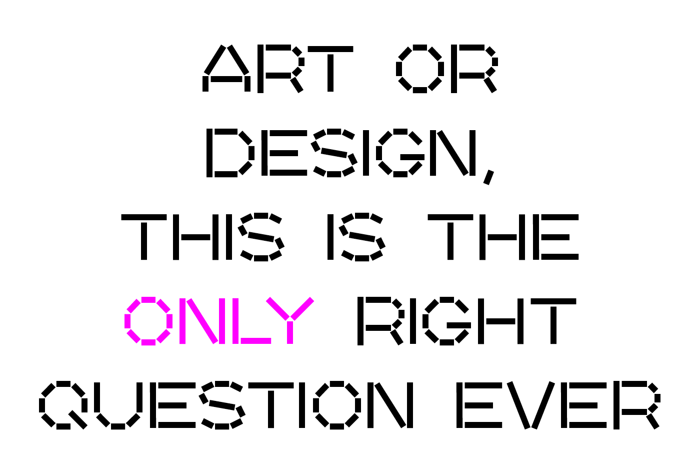 Art or design, this is the only right question ever. Fundamental question, art and design, decoration, decorative art, type, custom type, custom typeface, minimalism, concrete art, construction, constructive art